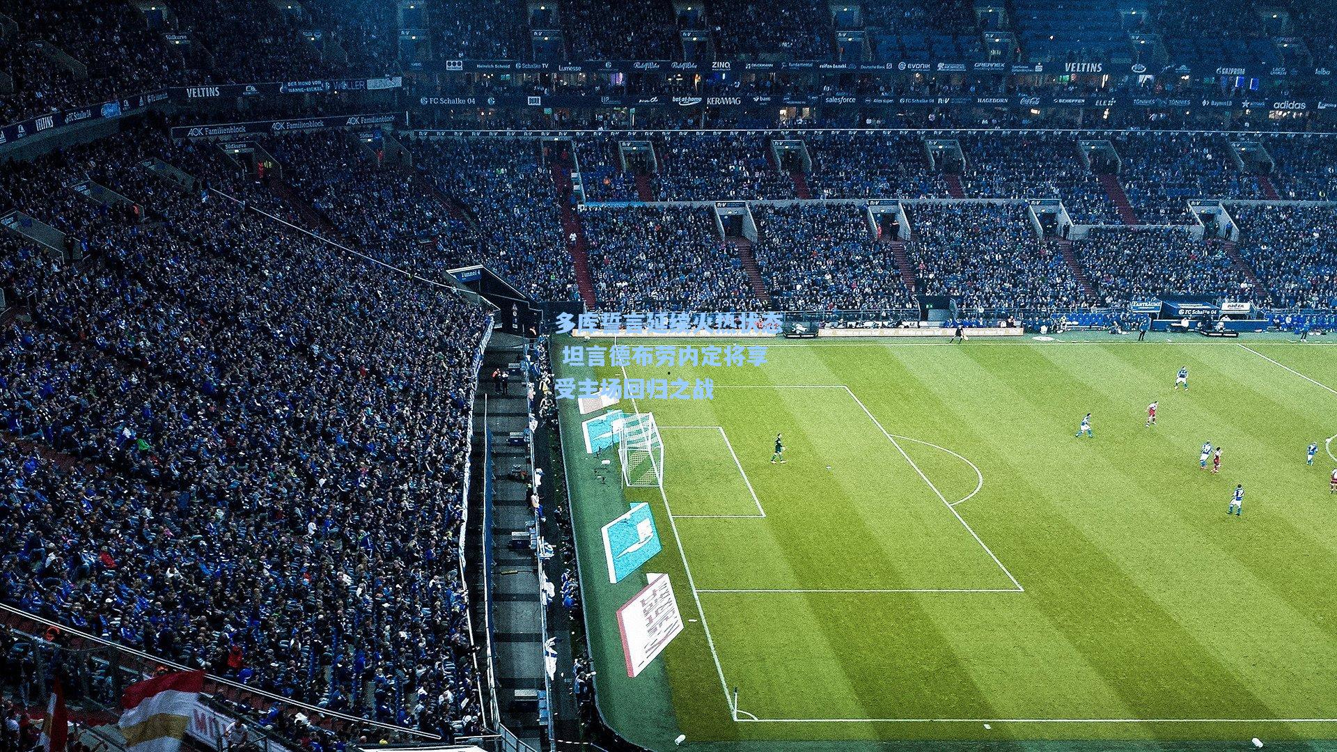 多库誓言延续火热状态 坦言德布劳内定将享受主场回归之战