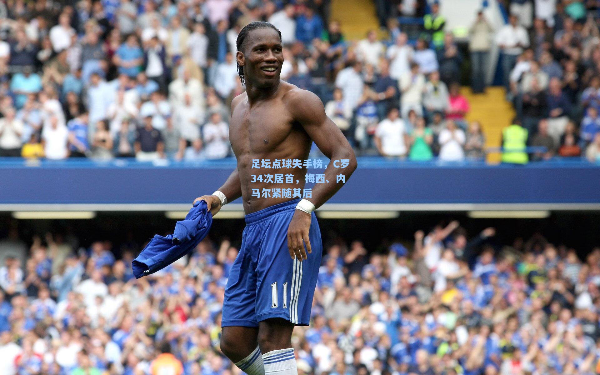 足坛点球失手榜,C罗34次居首,梅西、内马尔紧随其后