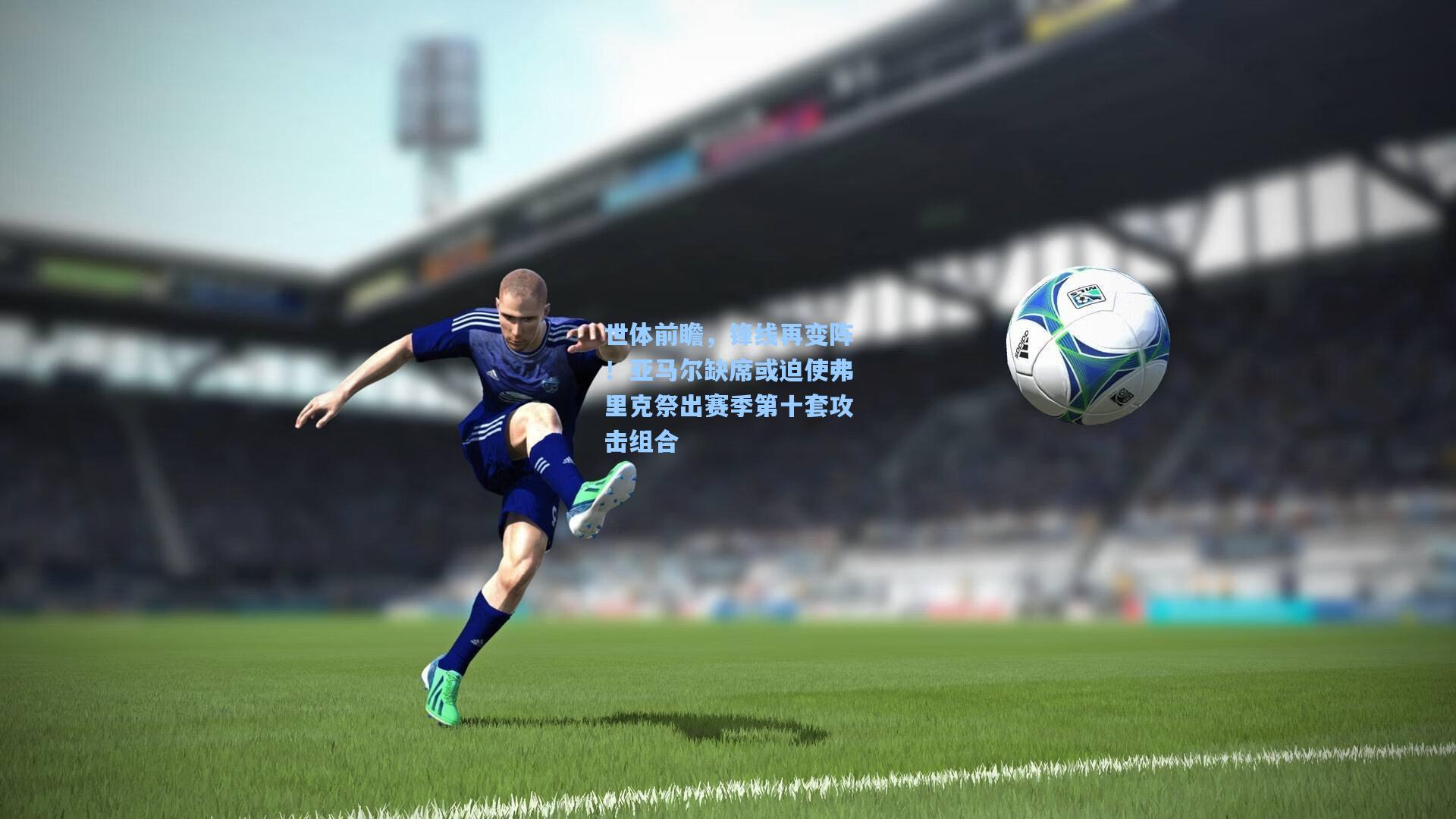 世体前瞻，锋线再变阵！亚马尔缺席或迫使弗里克祭出赛季第十套攻击组合